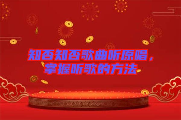 知否知否歌曲聽原唱，掌握聽歌的方法