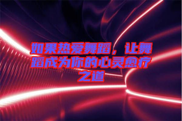 如果熱愛舞蹈，讓舞蹈成為你的心靈愈療之道