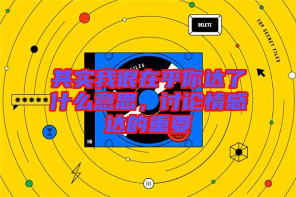 其實我很在乎你達(dá)了什么意思，討論情感達(dá)的重要