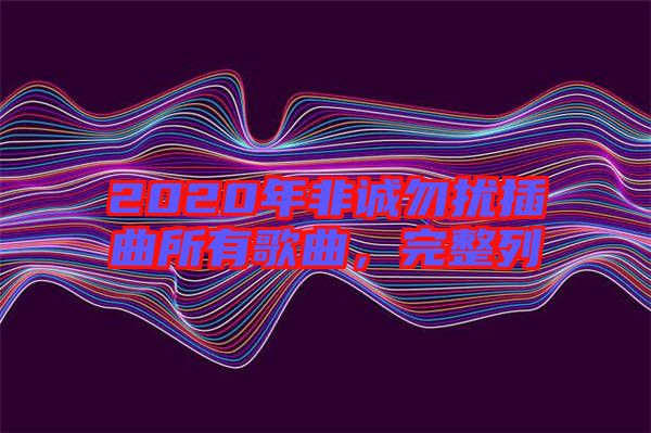 2020年非誠勿擾插曲所有歌曲，完整列