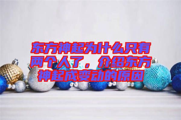 東方神起為什么只有兩個(gè)人了，介紹東方神起成變動(dòng)的原因