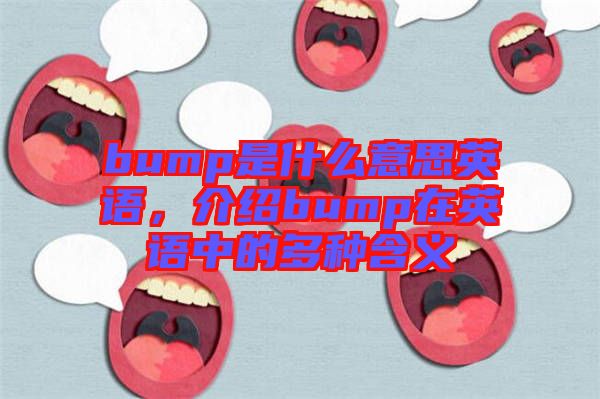 bump是什么意思英語(yǔ)，介紹bump在英語(yǔ)中的多種含義