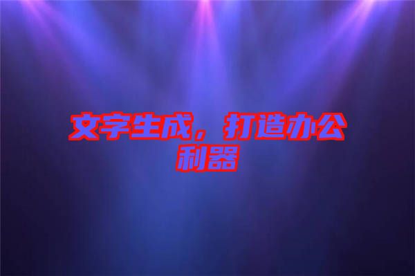 文字生成，打造辦公利器