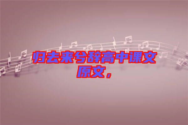 歸去來兮辭高中課文原文，