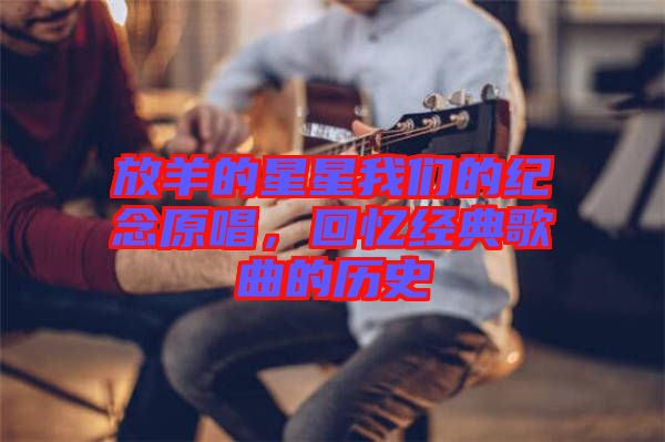 放羊的星星我們的紀(jì)念原唱，回憶經(jīng)典歌曲的歷史