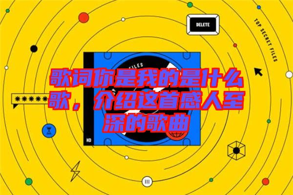 歌詞你是我的是什么歌，介紹這首感人至深的歌曲