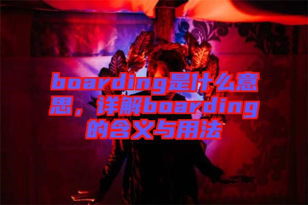 boarding是什么意思，詳解boarding的含義與用法