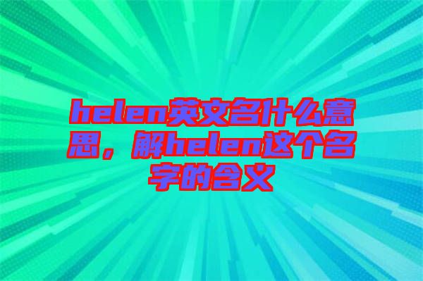 helen英文名什么意思，解helen這個(gè)名字的含義