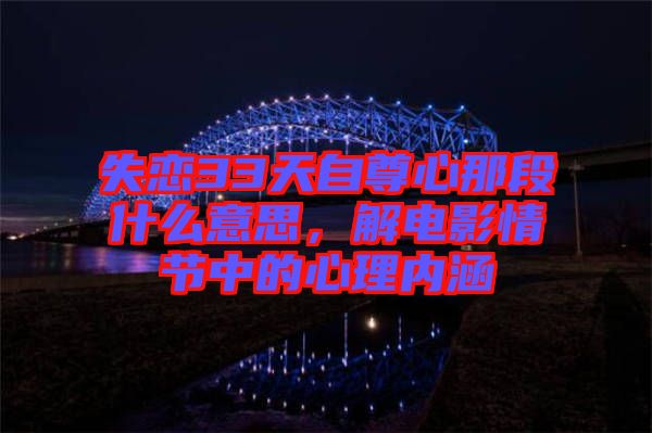 失戀33天自尊心那段什么意思，解電影情節(jié)中的心理內(nèi)涵