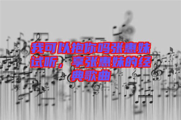 我可以抱你嗎張惠妹試聽，享張惠妹的經(jīng)典歌曲