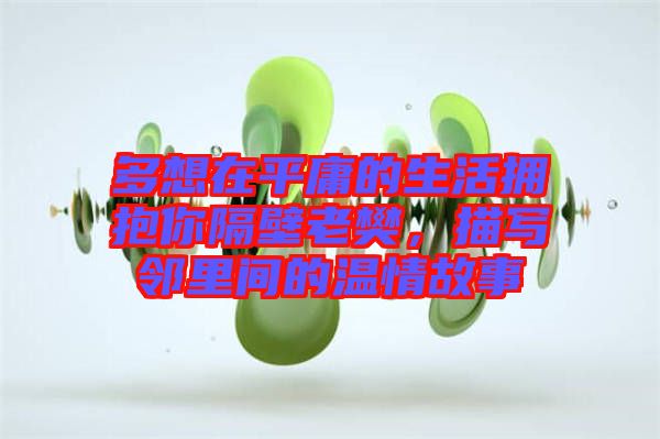 多想在平庸的生活擁抱你隔壁老樊，描寫鄰里間的溫情故事