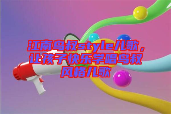 江南鳥叔style兒歌，讓孩子快樂(lè)學(xué)唱鳥叔風(fēng)格兒歌