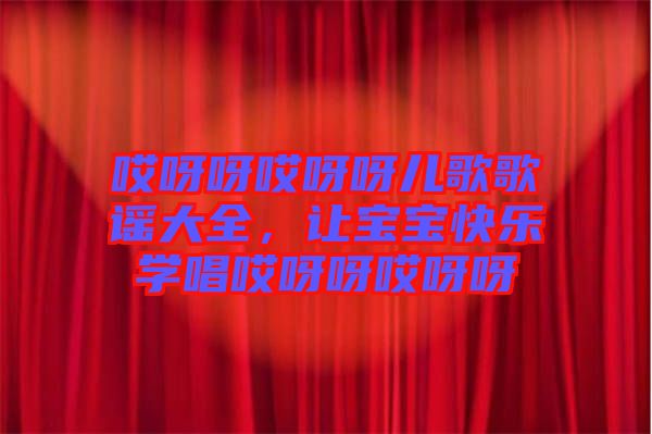 哎呀呀哎呀呀兒歌歌謠大全，讓寶寶快樂(lè)學(xué)唱哎呀呀哎呀呀