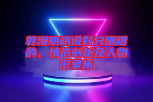 韓漫明明說好只蹭蹭的，情節(jié)剖析及人物形象析
