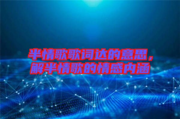 半情歌歌詞達(dá)的意思，解半情歌的情感內(nèi)涵