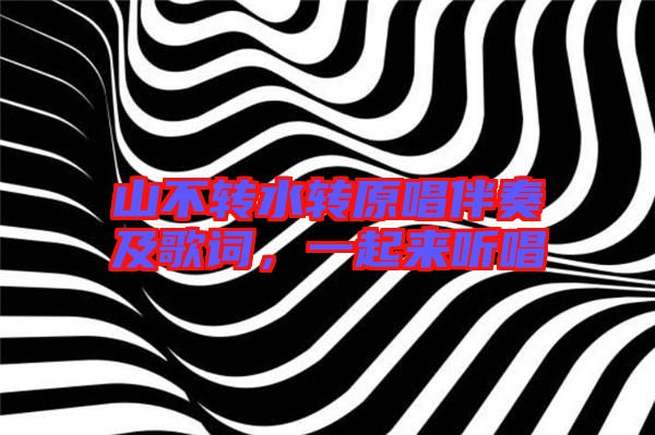 山不轉(zhuǎn)水轉(zhuǎn)原唱伴奏及歌詞，一起來聽唱