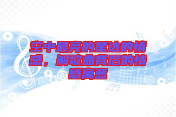 空中最亮的星達(dá)的情感，解歌曲背后的情感寓意