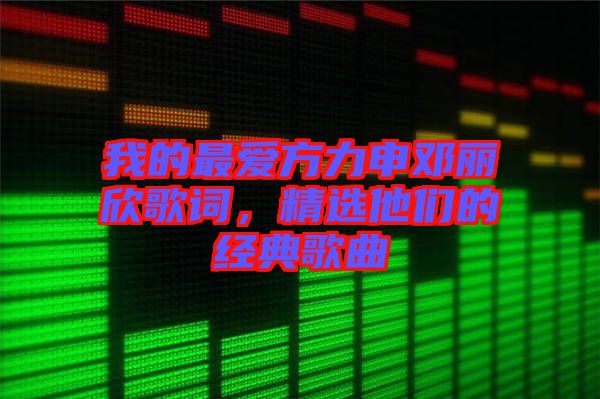 我的最愛方力申鄧麗欣歌詞，精選他們的經(jīng)典歌曲