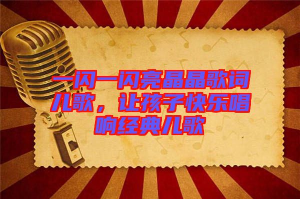 一閃一閃亮晶晶歌詞兒歌，讓孩子快樂(lè)唱響經(jīng)典兒歌