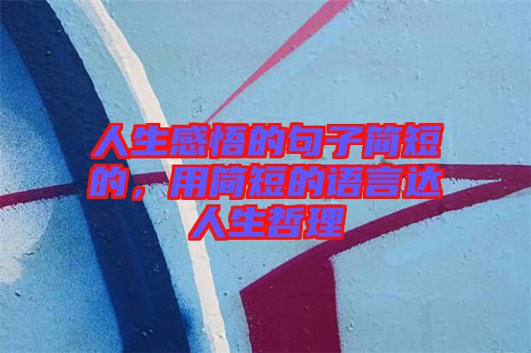 人生感悟的句子簡(jiǎn)短的，用簡(jiǎn)短的語言達(dá)人生哲理