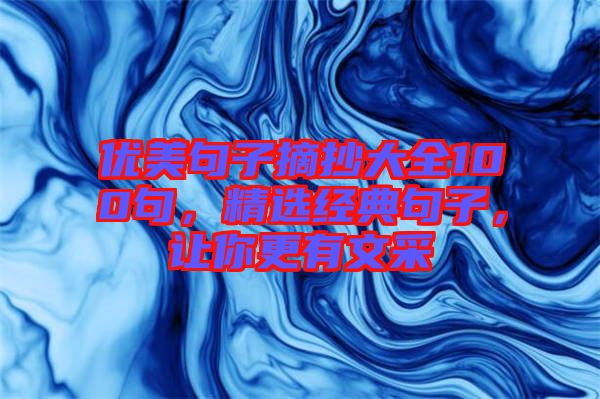 優(yōu)美句子摘抄大全100句，精選經(jīng)典句子，讓你更有文采
