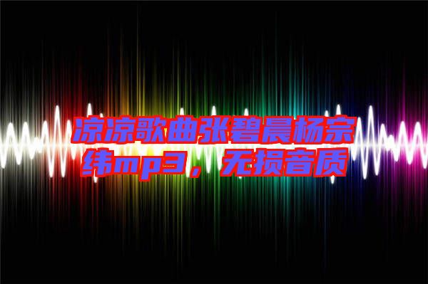 涼涼歌曲張碧晨楊宗緯mp3，無損音質(zhì)