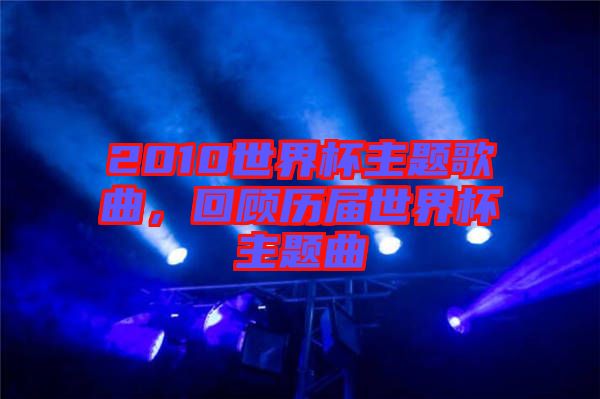 2010世界杯主題歌曲，回顧歷屆世界杯主題曲