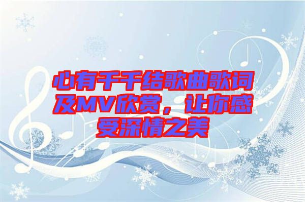 心有千千結(jié)歌曲歌詞及MV欣賞，讓你感受深情之美