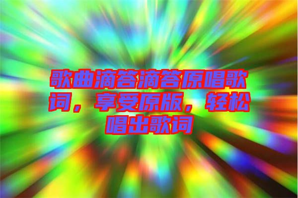 歌曲滴答滴答原唱歌詞，享受原版，輕松唱出歌詞