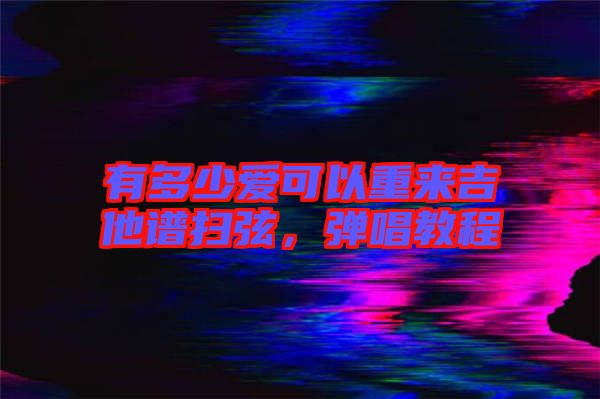 有多少愛可以重來吉他譜掃弦，彈唱教程