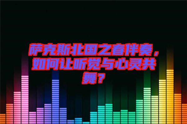 薩克斯北國之春伴奏，如何讓聽覺與心靈共舞？