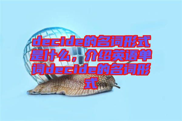 decide的名詞形式是什么，介紹英語單詞decide的名詞形式