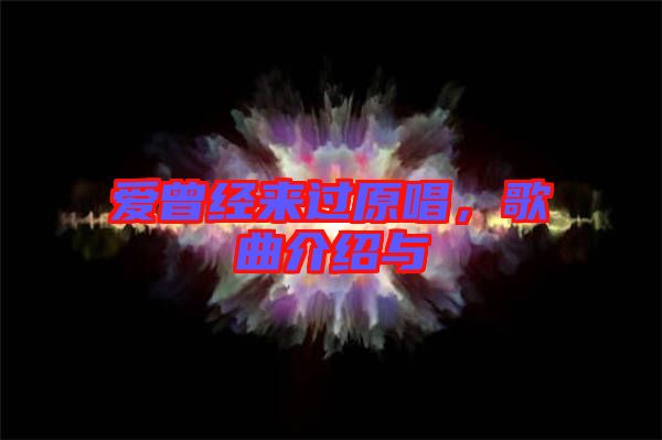 愛(ài)曾經(jīng)來(lái)過(guò)原唱，歌曲介紹與