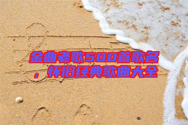 金曲老歌500首歌名，懷舊經典歌曲大全