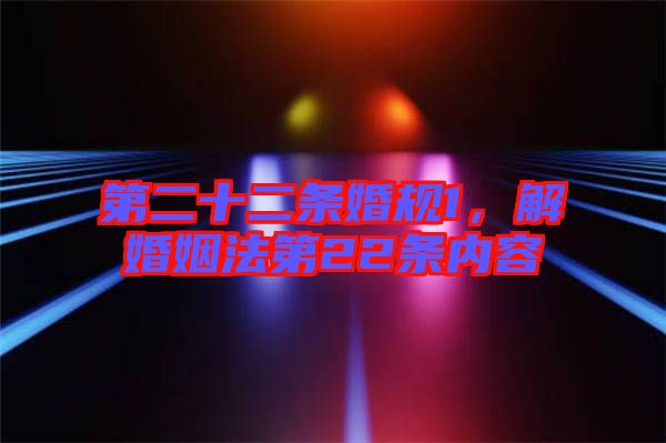 第二十二條婚規(guī)1，解婚姻法第22條內(nèi)容