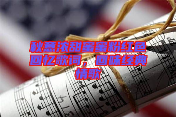秋意濃甜蜜蜜粉紅色回憶歌詞，回味經(jīng)典情歌
