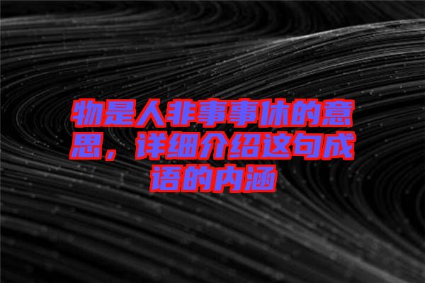 物是人非事事休的意思，詳細(xì)介紹這句成語(yǔ)的內(nèi)涵