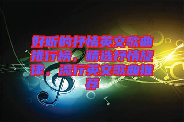 好聽的抒情英文歌曲排行榜，精選抒情旋律，流行英文歌曲推薦