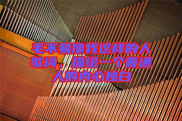 毛不易像我這樣的人歌詞，描繪一個(gè)普通人的內(nèi)心獨(dú)白