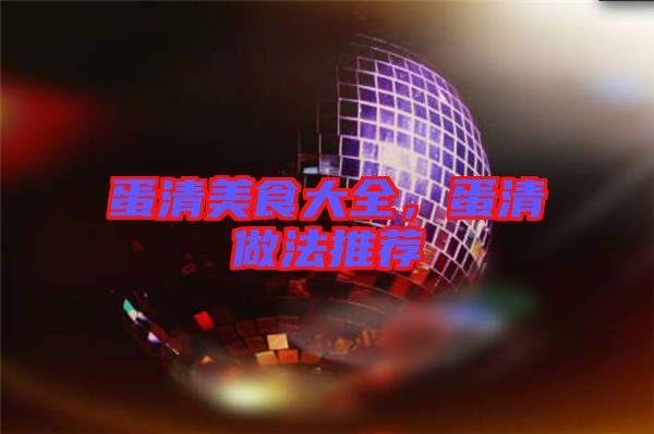 蛋清美食大全，蛋清做法推薦