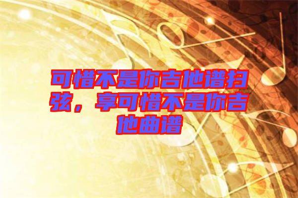 可惜不是你吉他譜掃弦，享可惜不是你吉他曲譜