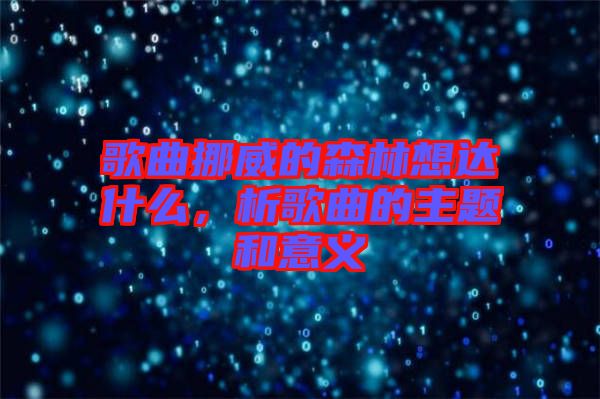 歌曲挪威的森林想達什么，析歌曲的主題和意義