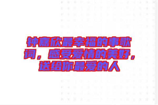 鐘嘉欣最幸福的事歌詞，感受愛情的美好，送給你最愛的人