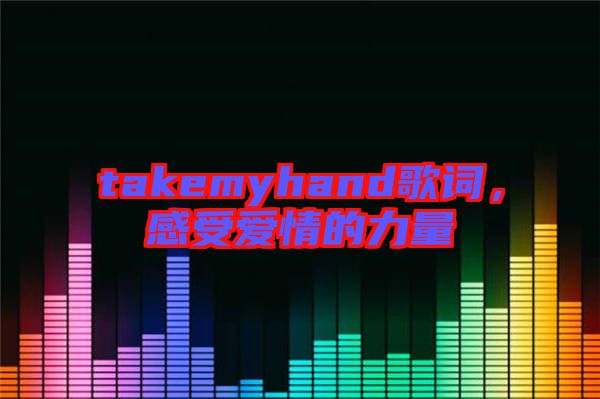 takemyhand歌詞，感受愛(ài)情的力量