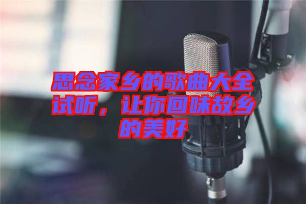 思念家鄉(xiāng)的歌曲大全試聽，讓你回味故鄉(xiāng)的美好