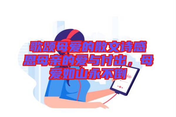 歌頌?zāi)笎鄣纳⑽脑姼卸髂赣H的愛與付出，母愛如山永不倒