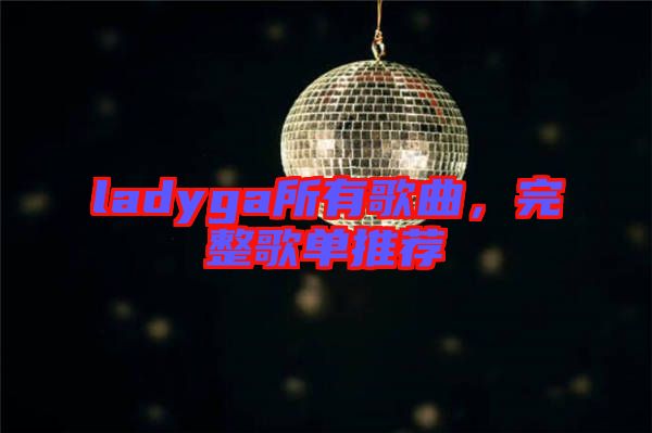 ladyga所有歌曲，完整歌單推薦