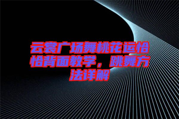 云裳廣場舞桃花運恰恰背面教學，跳舞方法詳解