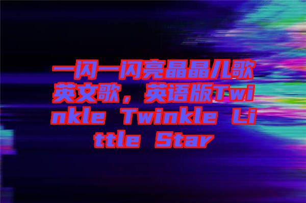 一閃一閃亮晶晶兒歌英文歌，英語版Twinkle Twinkle Little Star