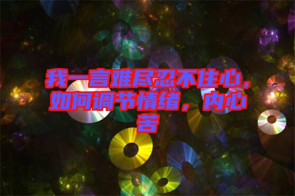 我一言難盡忍不住心，如何調(diào)節(jié)情緒，內(nèi)心苦